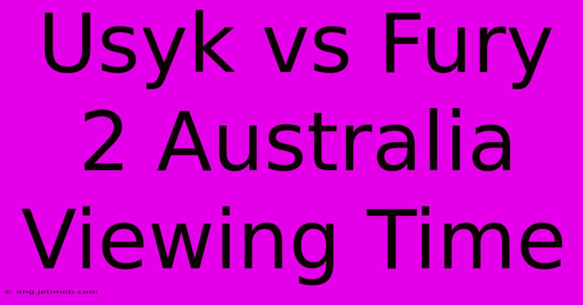 Usyk Vs Fury 2 Australia Viewing Time