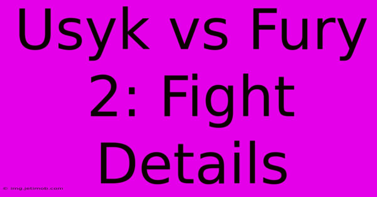 Usyk Vs Fury 2: Fight Details