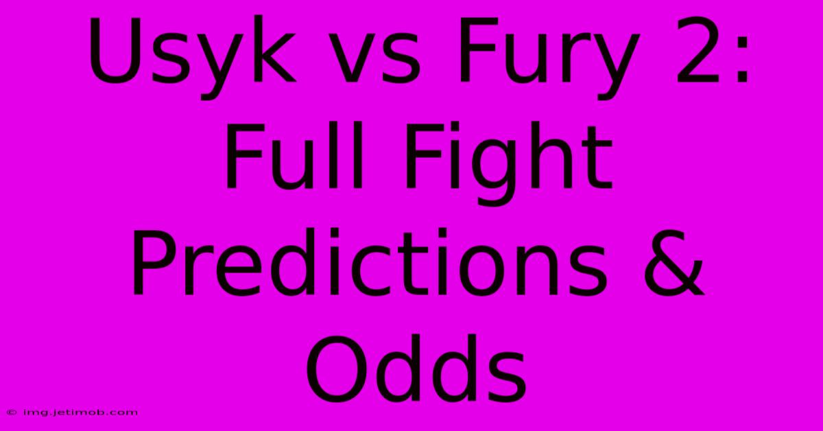 Usyk Vs Fury 2: Full Fight Predictions & Odds