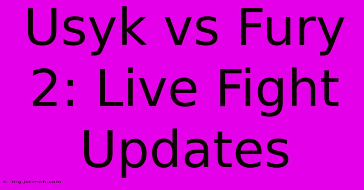 Usyk Vs Fury 2: Live Fight Updates