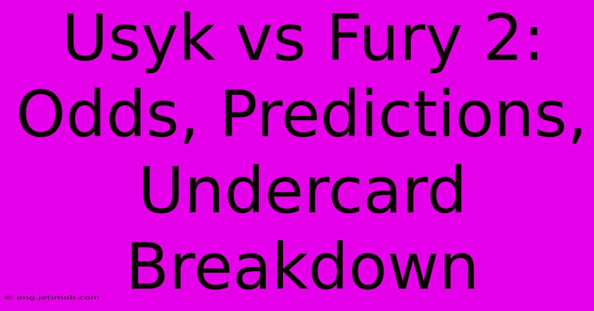 Usyk Vs Fury 2: Odds, Predictions, Undercard Breakdown