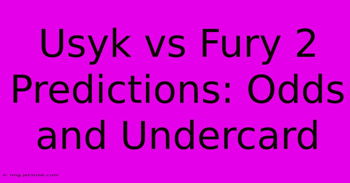 Usyk Vs Fury 2 Predictions: Odds And Undercard