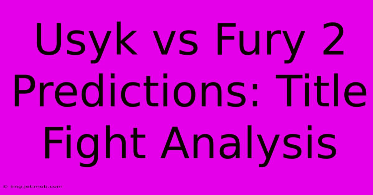 Usyk Vs Fury 2 Predictions: Title Fight Analysis