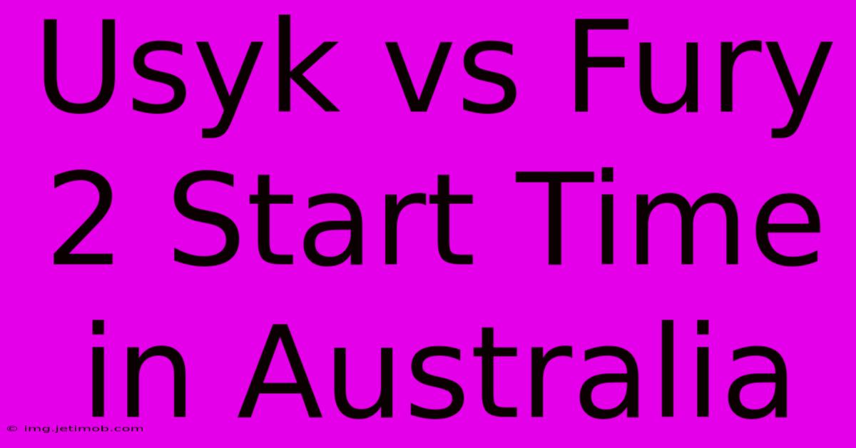 Usyk Vs Fury 2 Start Time In Australia