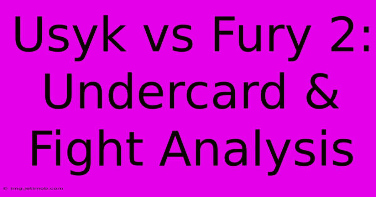 Usyk Vs Fury 2: Undercard & Fight Analysis