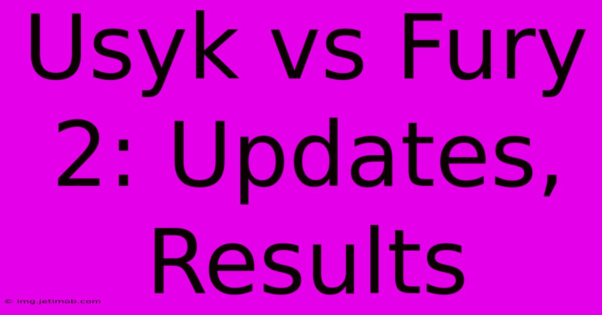 Usyk Vs Fury 2: Updates, Results