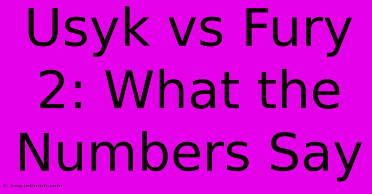 Usyk Vs Fury 2: What The Numbers Say