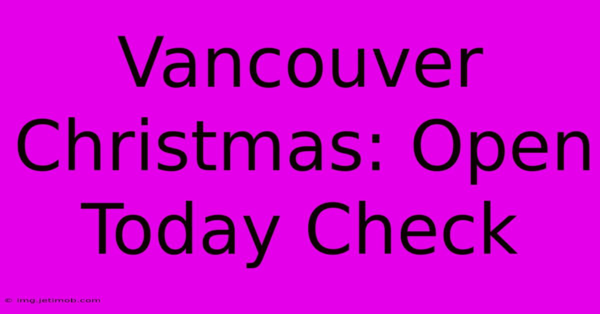 Vancouver Christmas: Open Today Check