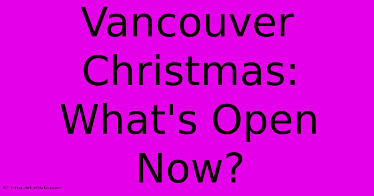 Vancouver Christmas: What's Open Now?