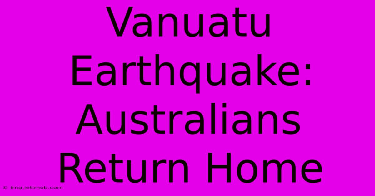 Vanuatu Earthquake: Australians Return Home