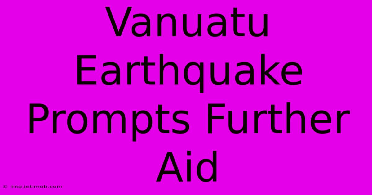 Vanuatu Earthquake Prompts Further Aid