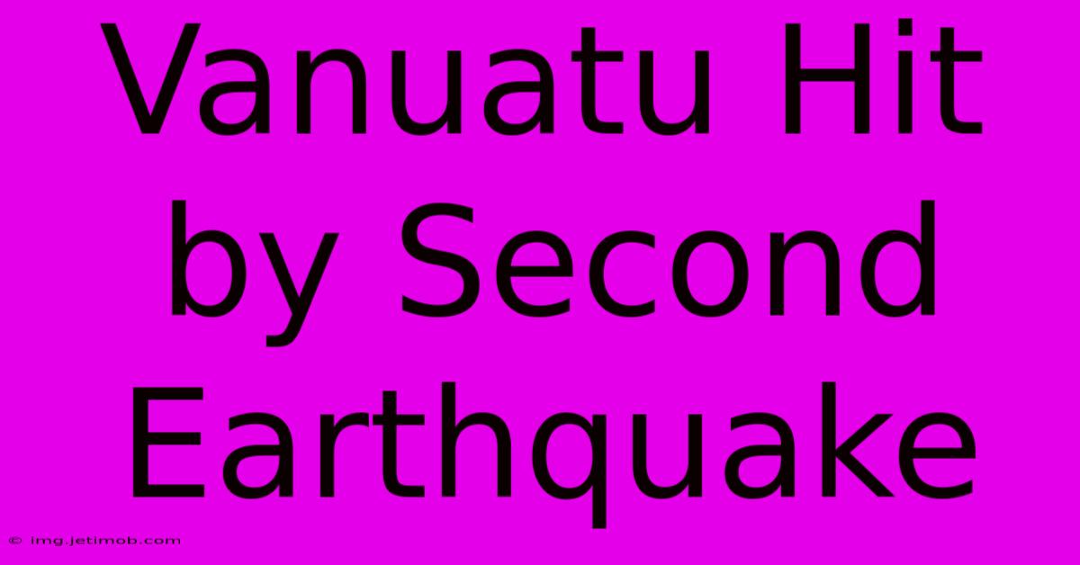 Vanuatu Hit By Second Earthquake