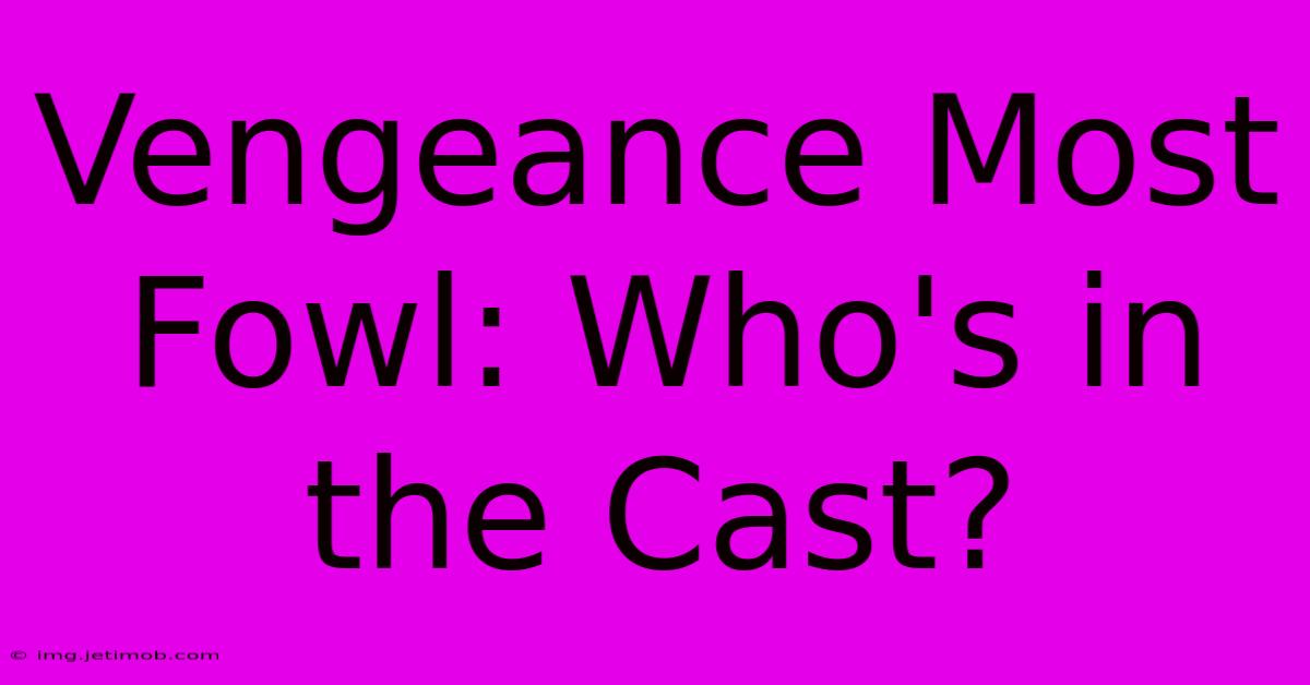 Vengeance Most Fowl: Who's In The Cast?