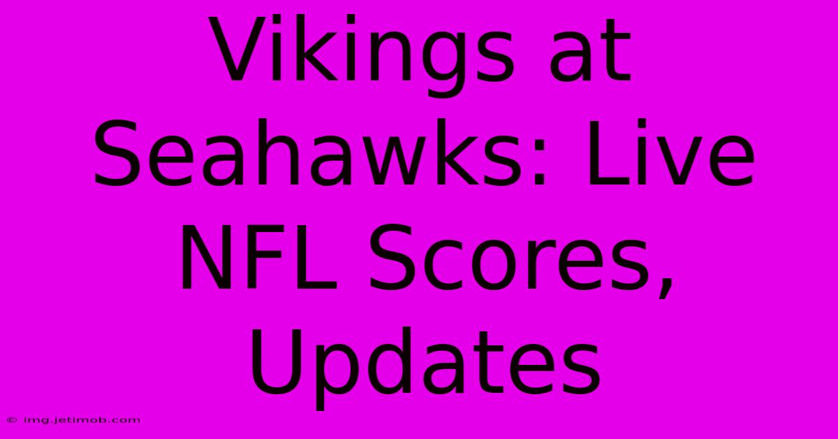 Vikings At Seahawks: Live NFL Scores, Updates