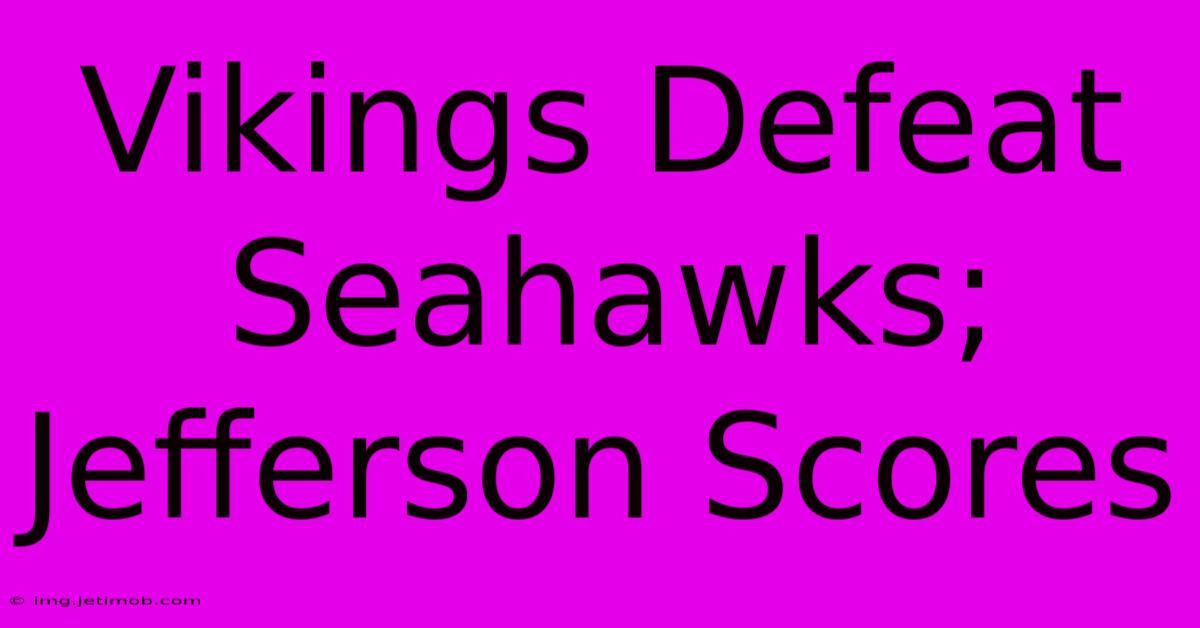 Vikings Defeat Seahawks; Jefferson Scores