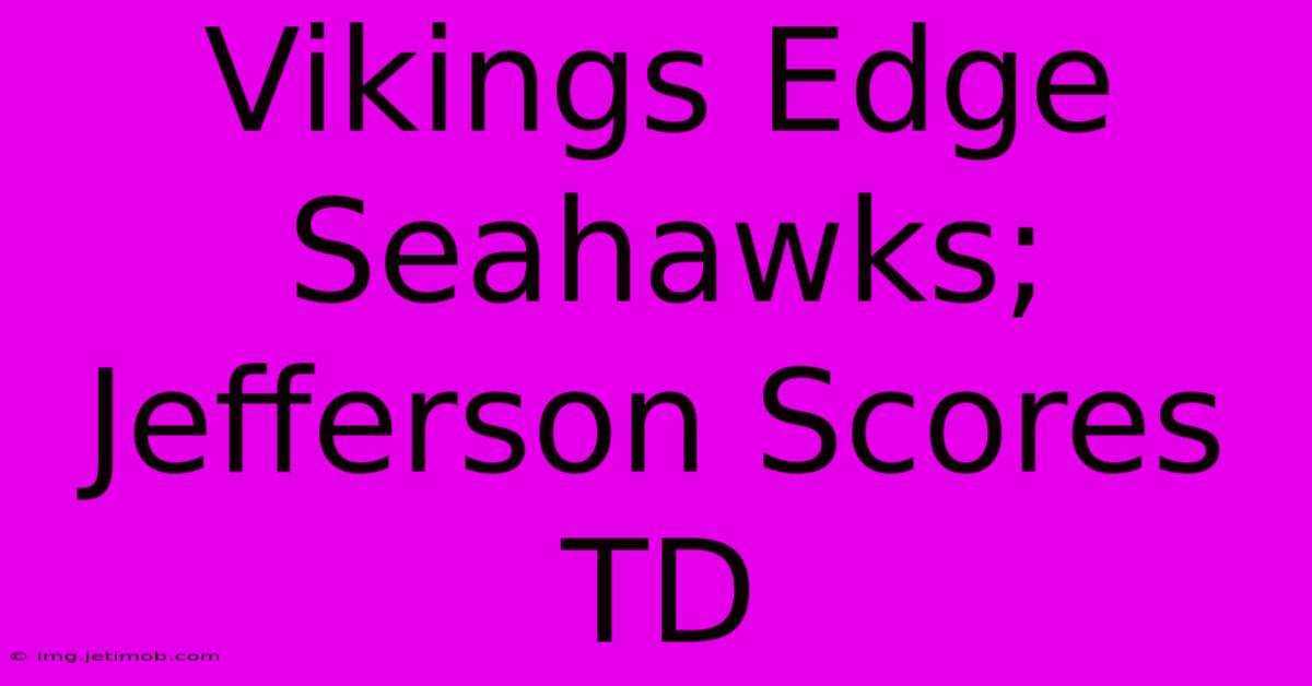 Vikings Edge Seahawks; Jefferson Scores TD