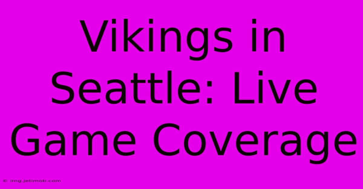 Vikings In Seattle: Live Game Coverage