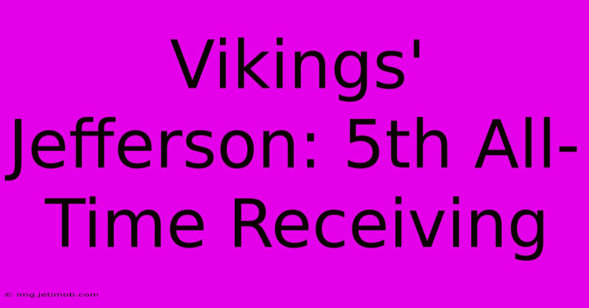 Vikings' Jefferson: 5th All-Time Receiving