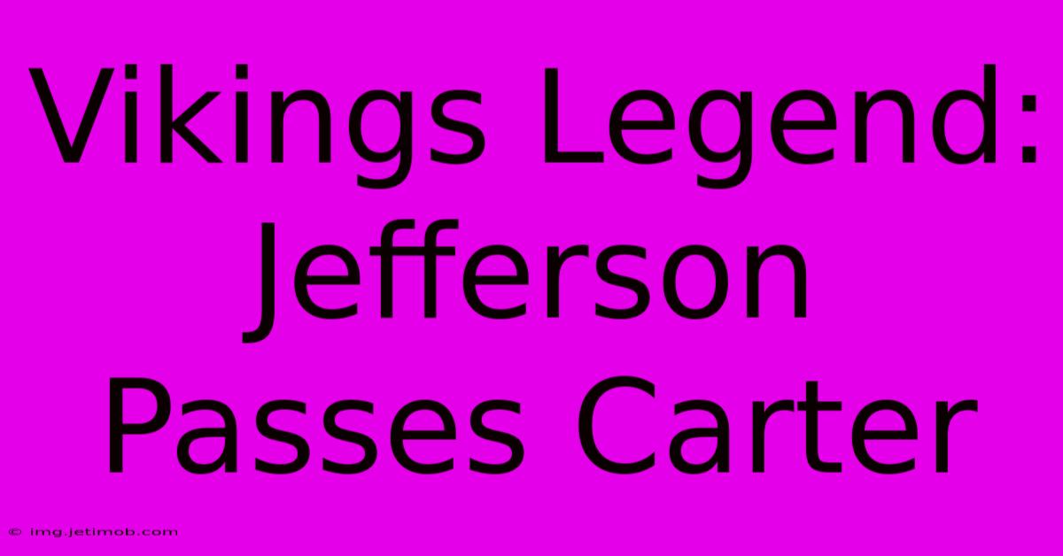 Vikings Legend: Jefferson Passes Carter