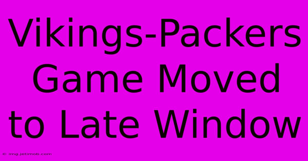 Vikings-Packers Game Moved To Late Window