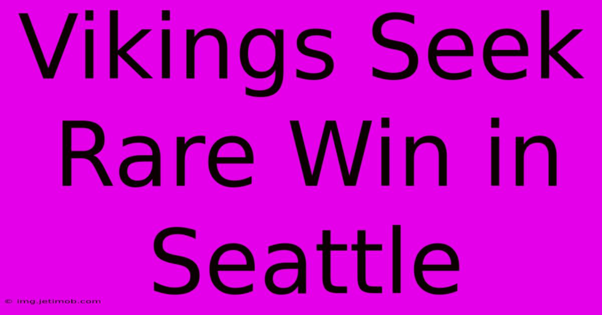 Vikings Seek Rare Win In Seattle