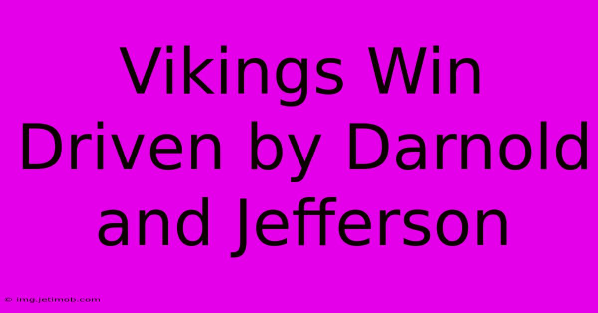 Vikings Win Driven By Darnold And Jefferson