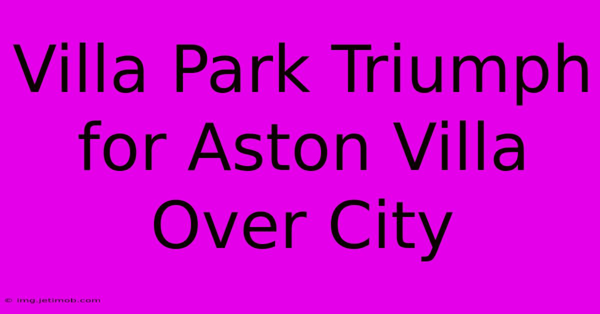 Villa Park Triumph For Aston Villa Over City