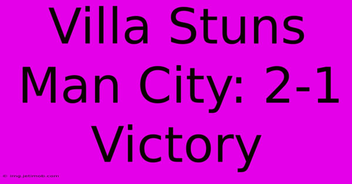 Villa Stuns Man City: 2-1 Victory