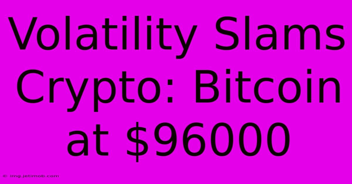 Volatility Slams Crypto: Bitcoin At $96000