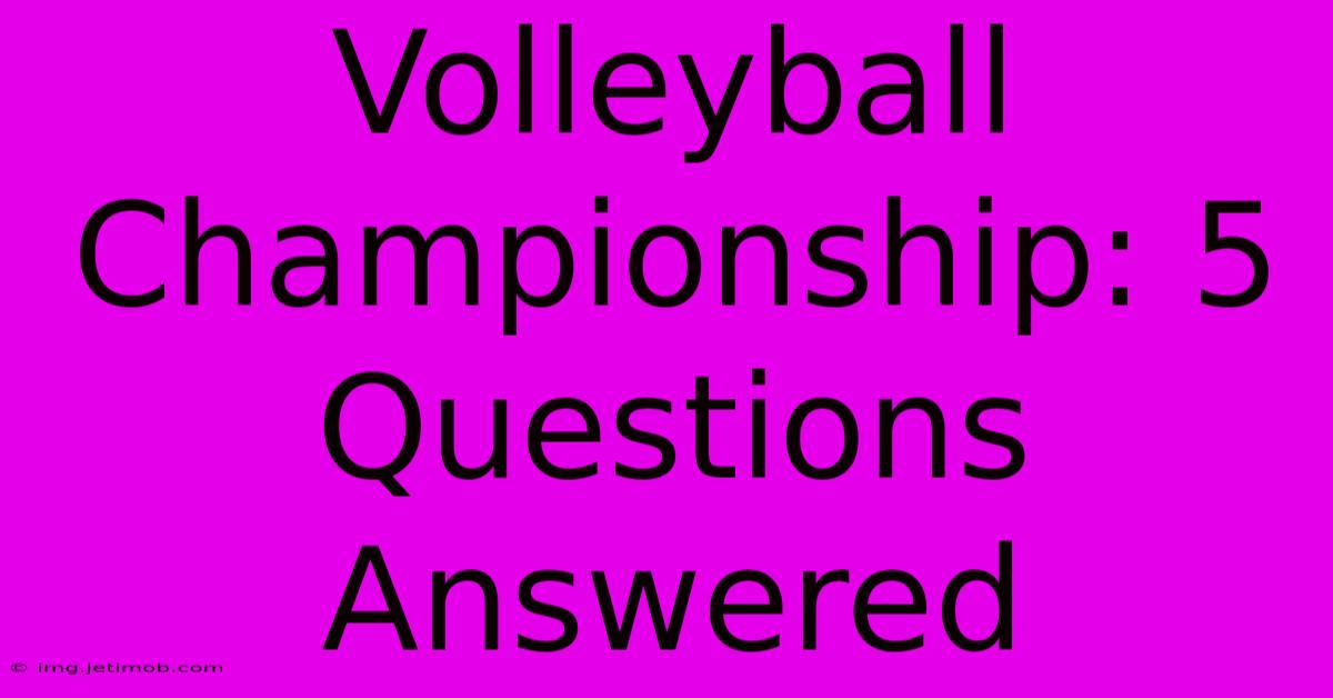 Volleyball Championship: 5 Questions Answered