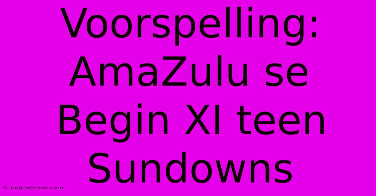 Voorspelling: AmaZulu Se Begin XI Teen Sundowns