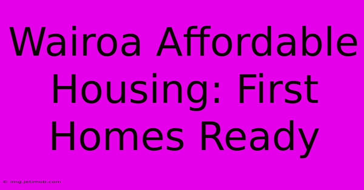 Wairoa Affordable Housing: First Homes Ready