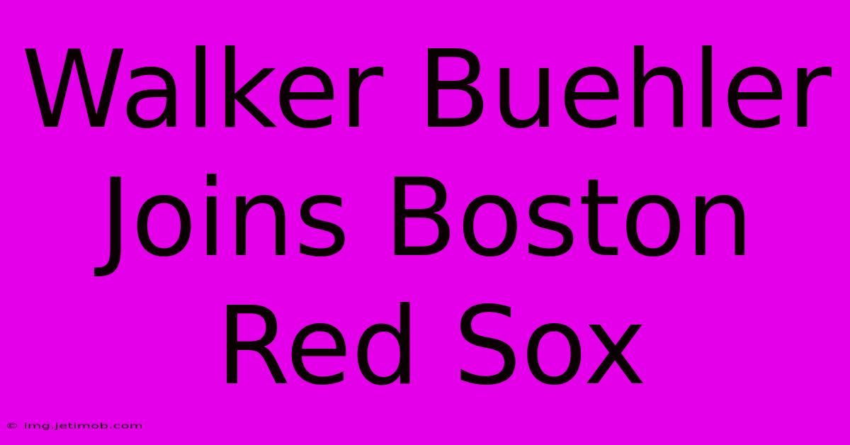 Walker Buehler Joins Boston Red Sox