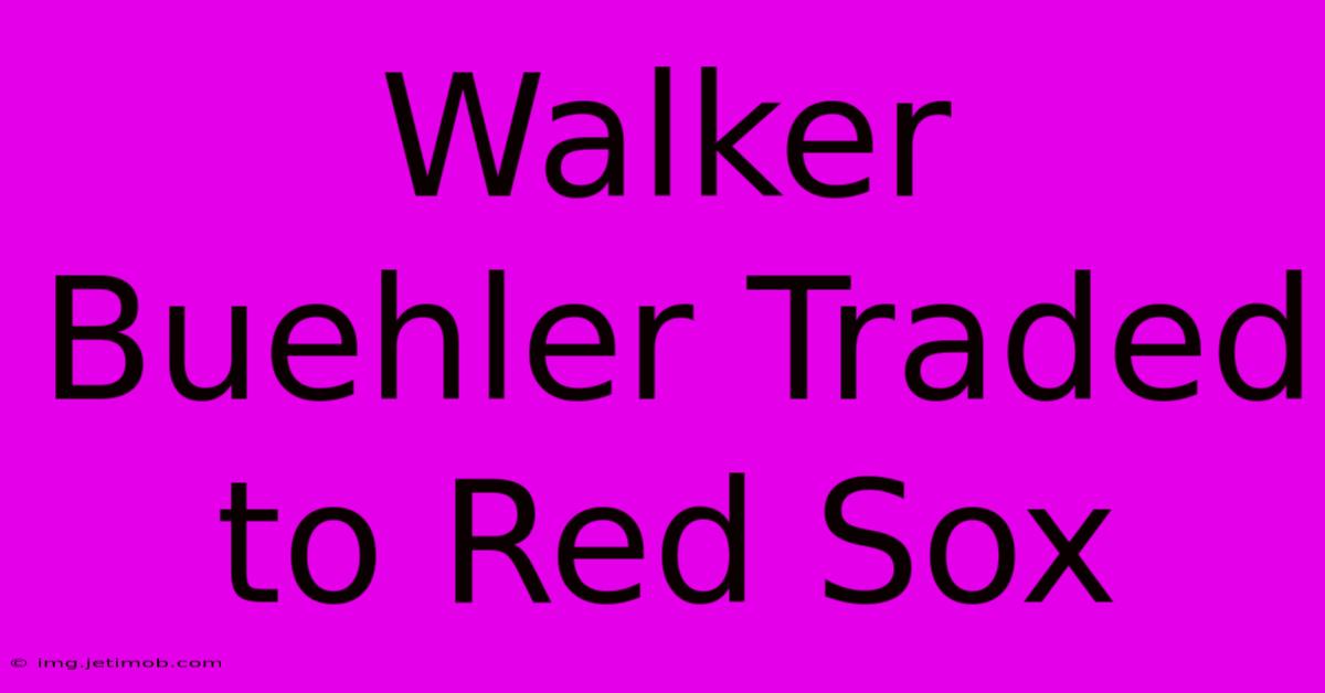 Walker Buehler Traded To Red Sox