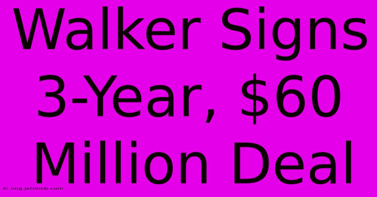 Walker Signs 3-Year, $60 Million Deal