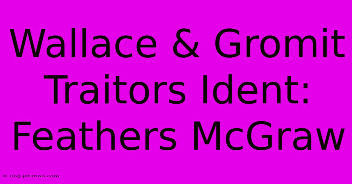 Wallace & Gromit Traitors Ident: Feathers McGraw