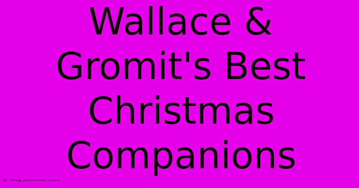 Wallace & Gromit's Best Christmas Companions