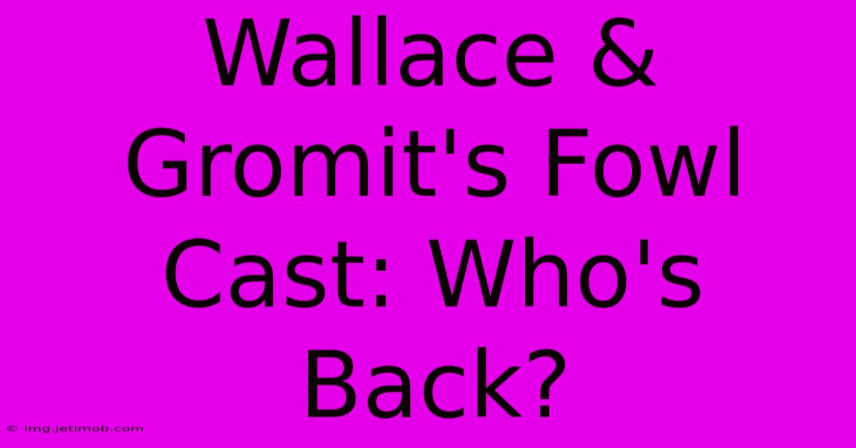 Wallace & Gromit's Fowl Cast: Who's Back?