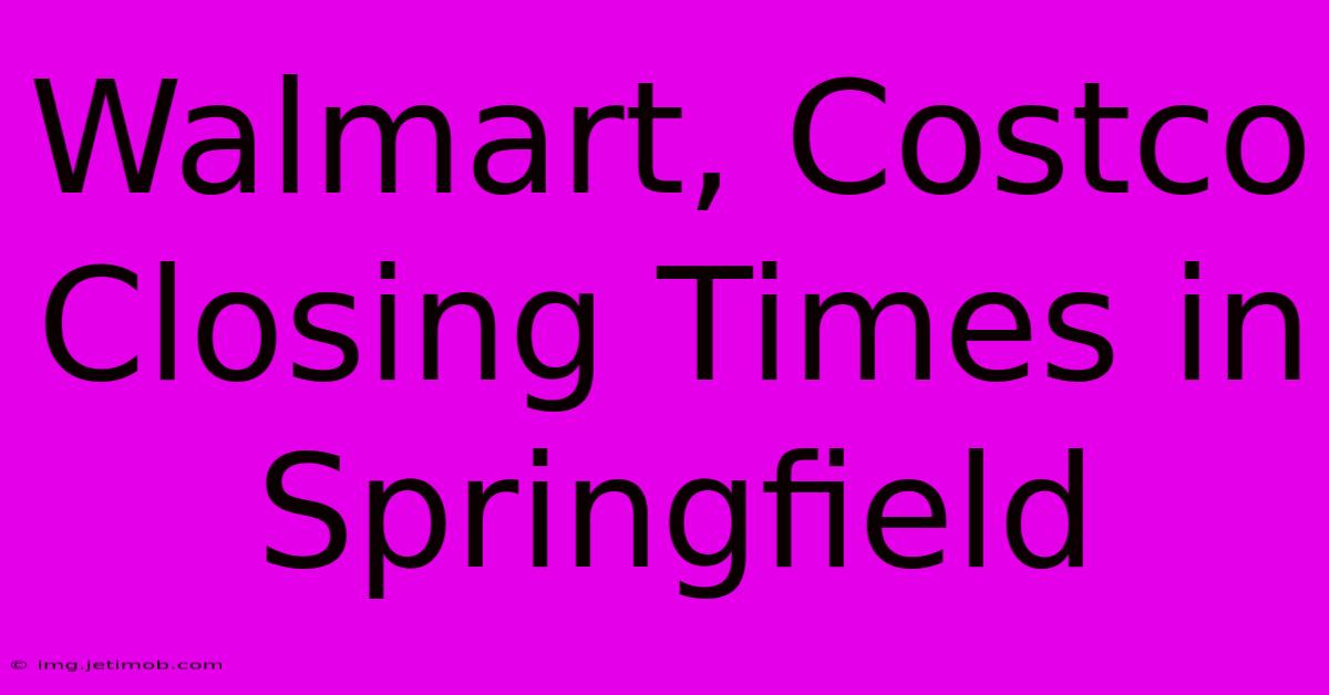 Walmart, Costco Closing Times In Springfield