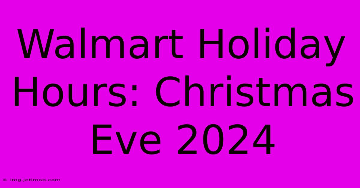 Walmart Holiday Hours: Christmas Eve 2024