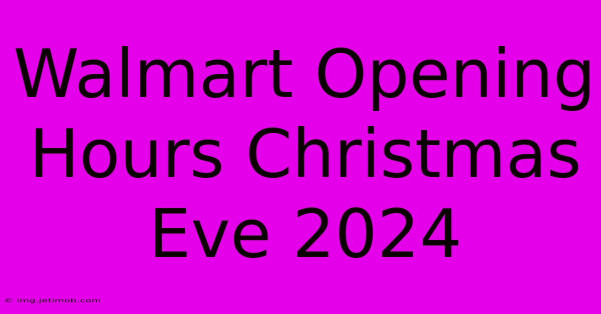 Walmart Opening Hours Christmas Eve 2024