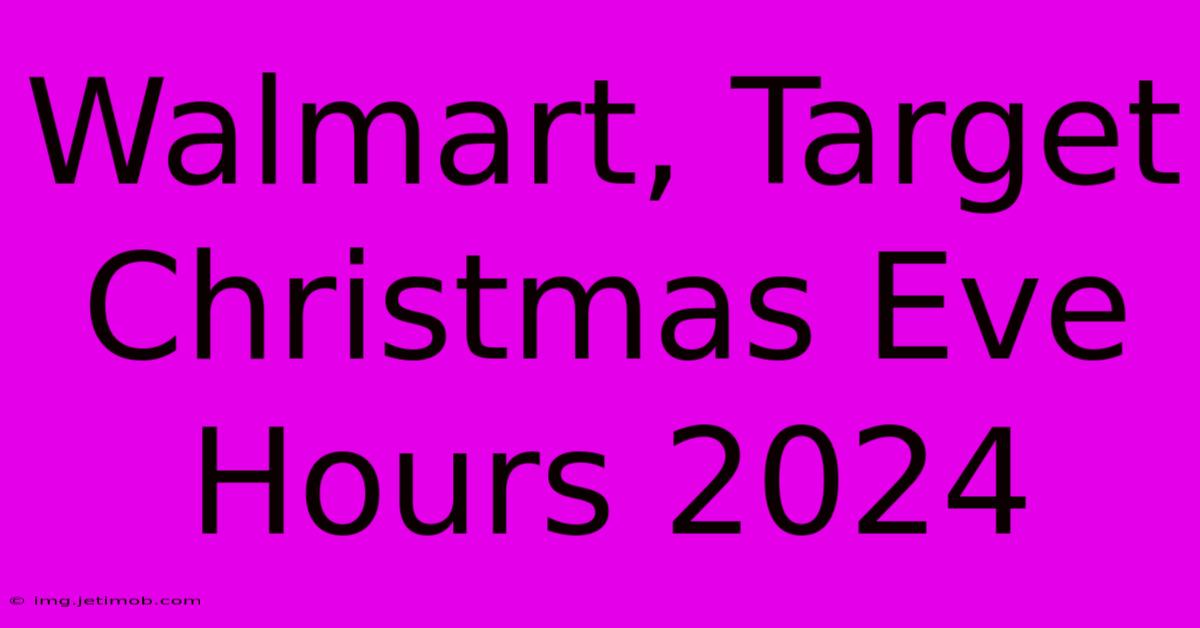 Walmart, Target Christmas Eve Hours 2024