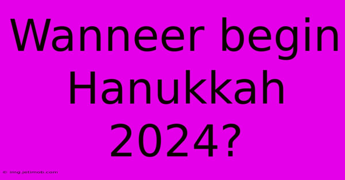 Wanneer Begin Hanukkah 2024?