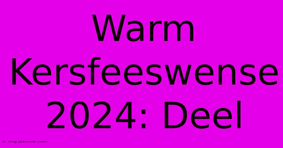 Warm Kersfeeswense 2024: Deel