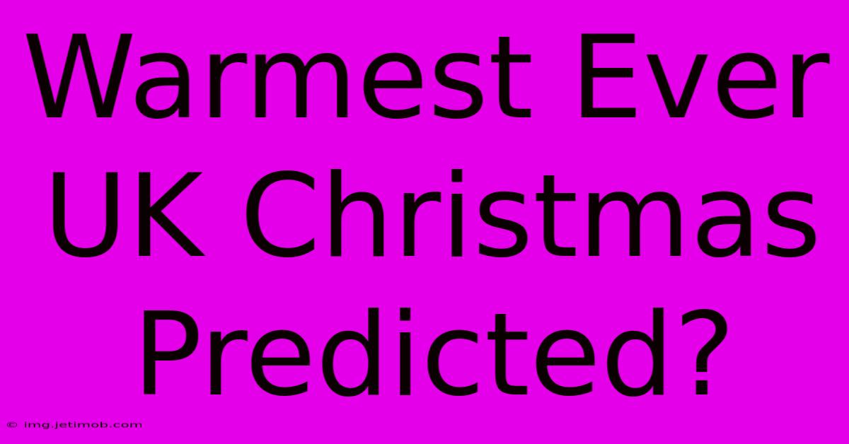 Warmest Ever UK Christmas Predicted?