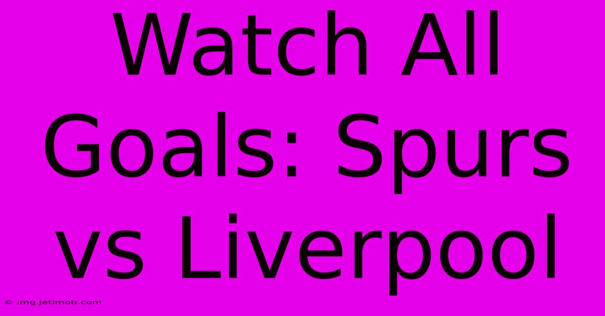 Watch All Goals: Spurs Vs Liverpool