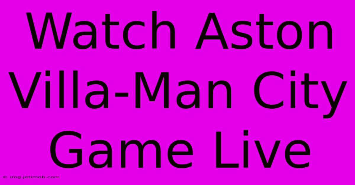 Watch Aston Villa-Man City Game Live