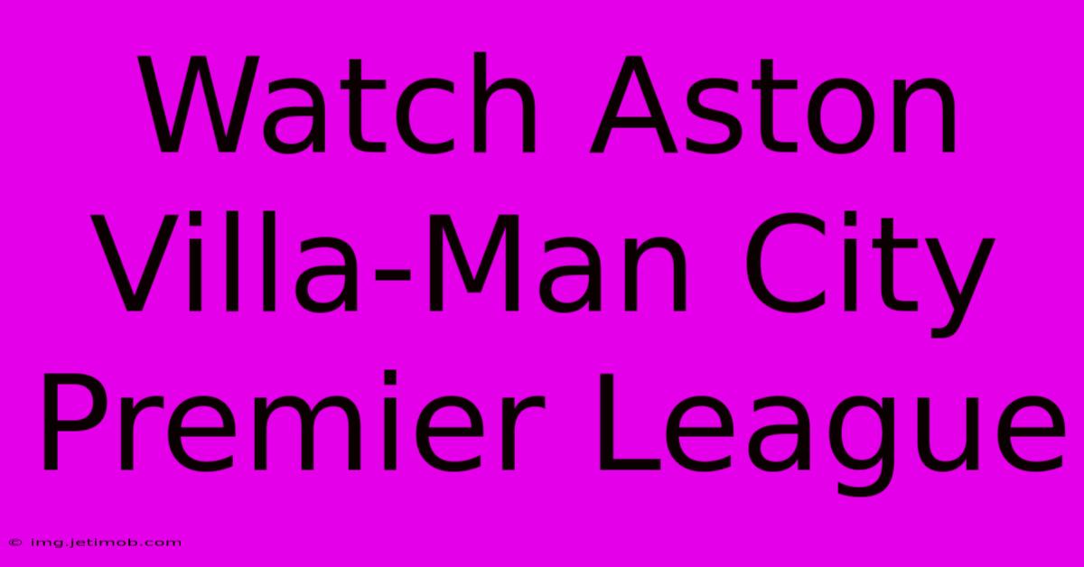 Watch Aston Villa-Man City Premier League