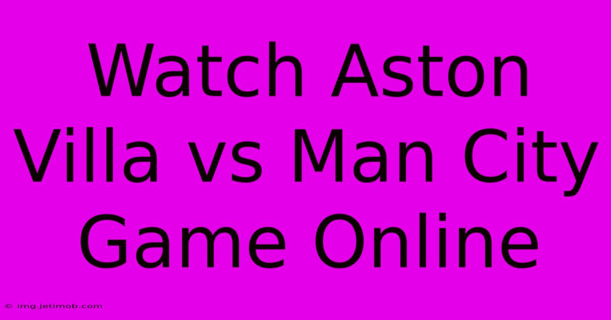 Watch Aston Villa Vs Man City Game Online