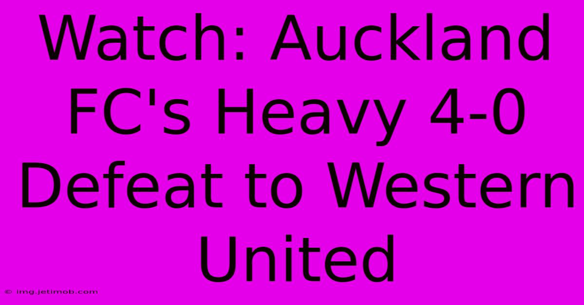 Watch: Auckland FC's Heavy 4-0 Defeat To Western United